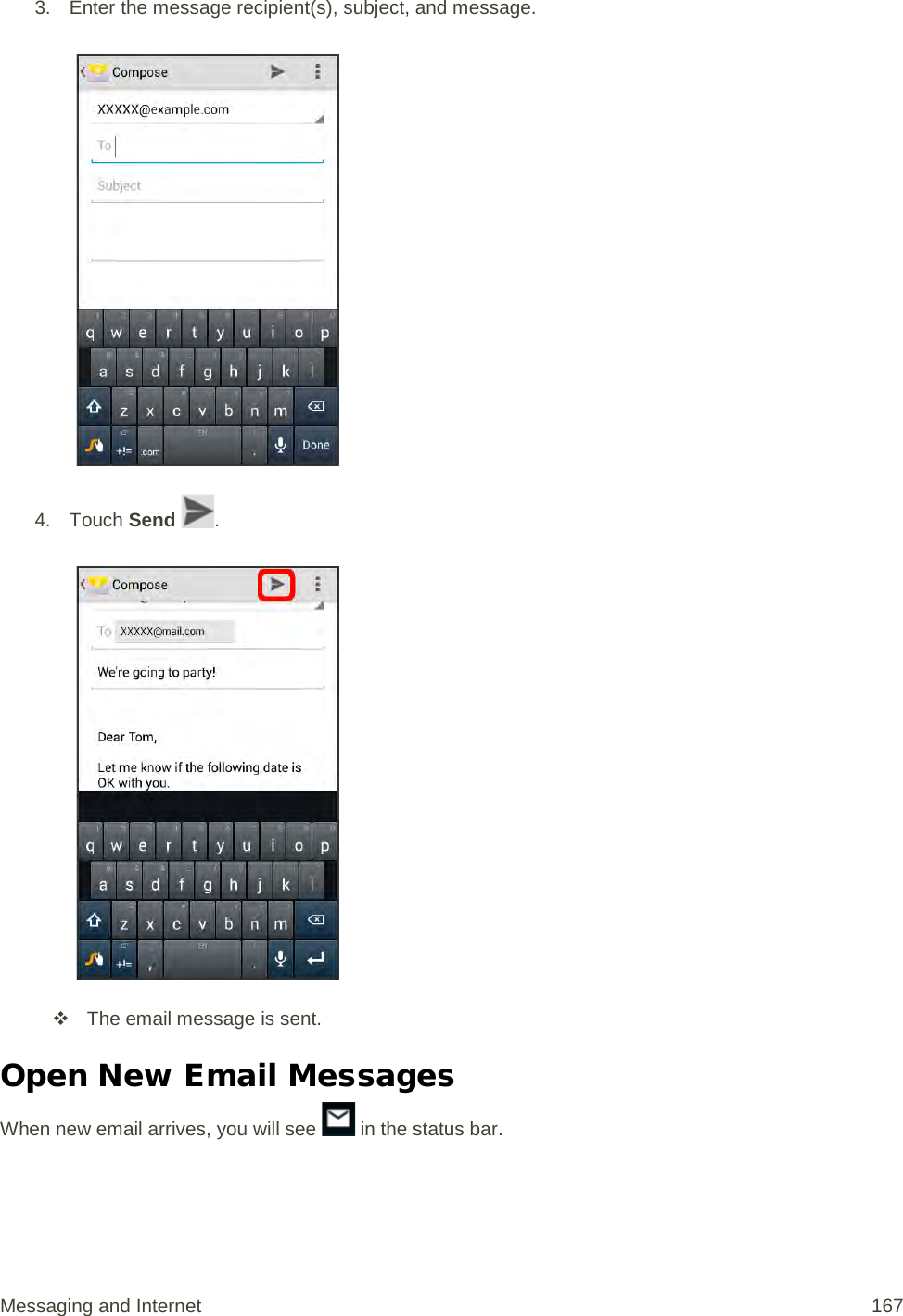 3. Enter the message recipient(s), subject, and message.   4.  Touch Send  .    The email message is sent. Open New Email Messages When new email arrives, you will see   in the status bar. Messaging and Internet 167 