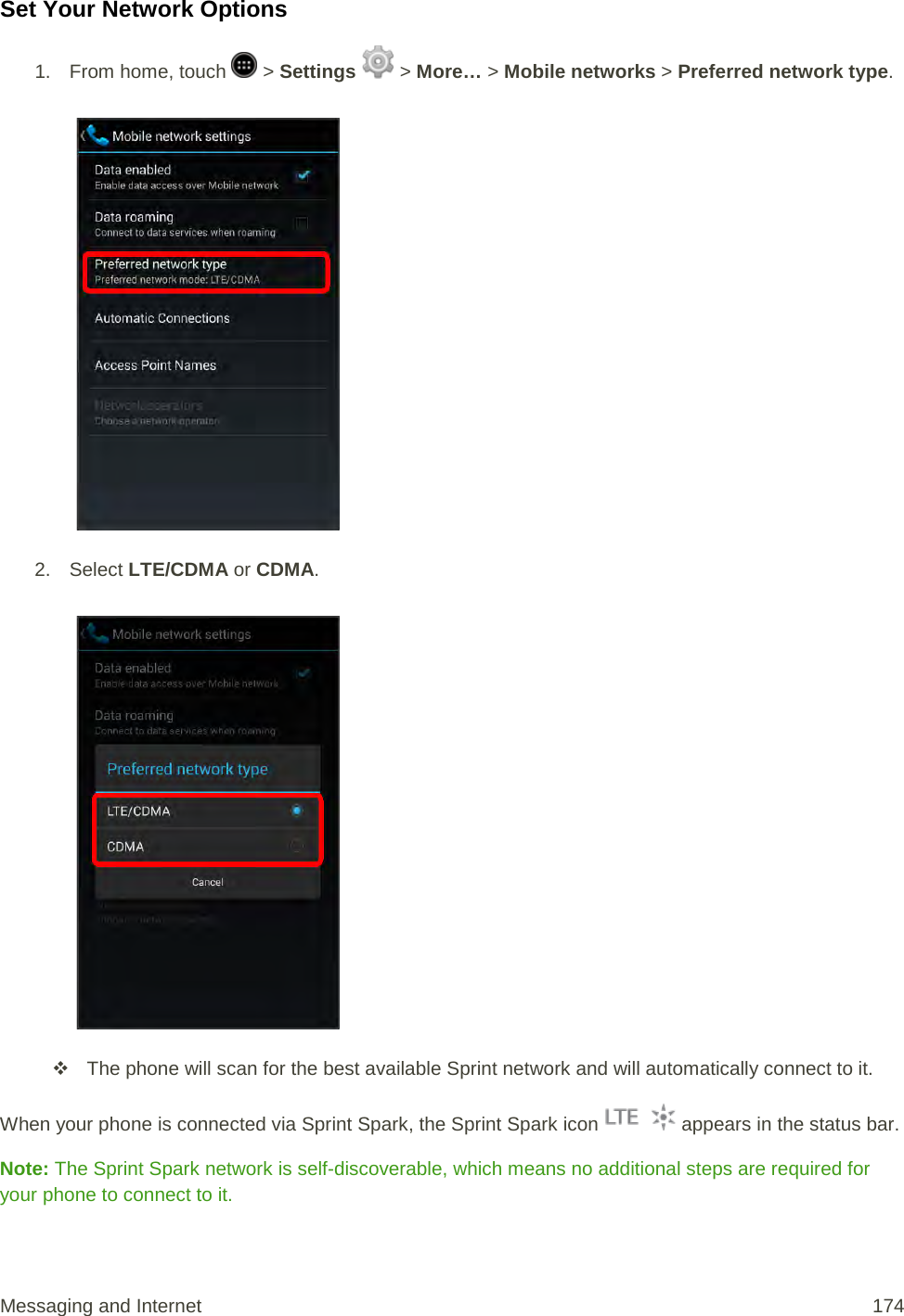 Set Your Network Options 1.  From home, touch   &gt; Settings   &gt; More… &gt; Mobile networks &gt; Preferred network type.   2. Select LTE/CDMA or CDMA.     The phone will scan for the best available Sprint network and will automatically connect to it. When your phone is connected via Sprint Spark, the Sprint Spark icon   appears in the status bar. Note: The Sprint Spark network is self-discoverable, which means no additional steps are required for your phone to connect to it. Messaging and Internet 174 