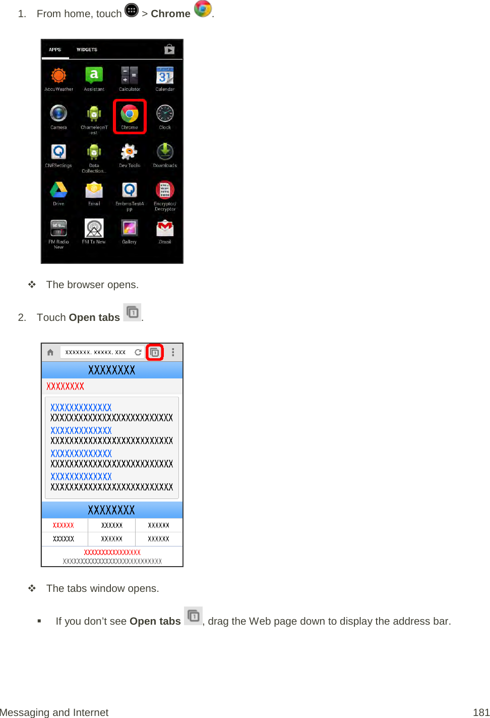 1. From home, touch   &gt; Chrome  .    The browser opens. 2. Touch Open tabs  .    The tabs window opens.  If you don’t see Open tabs , drag the Web page down to display the address bar. Messaging and Internet 181 