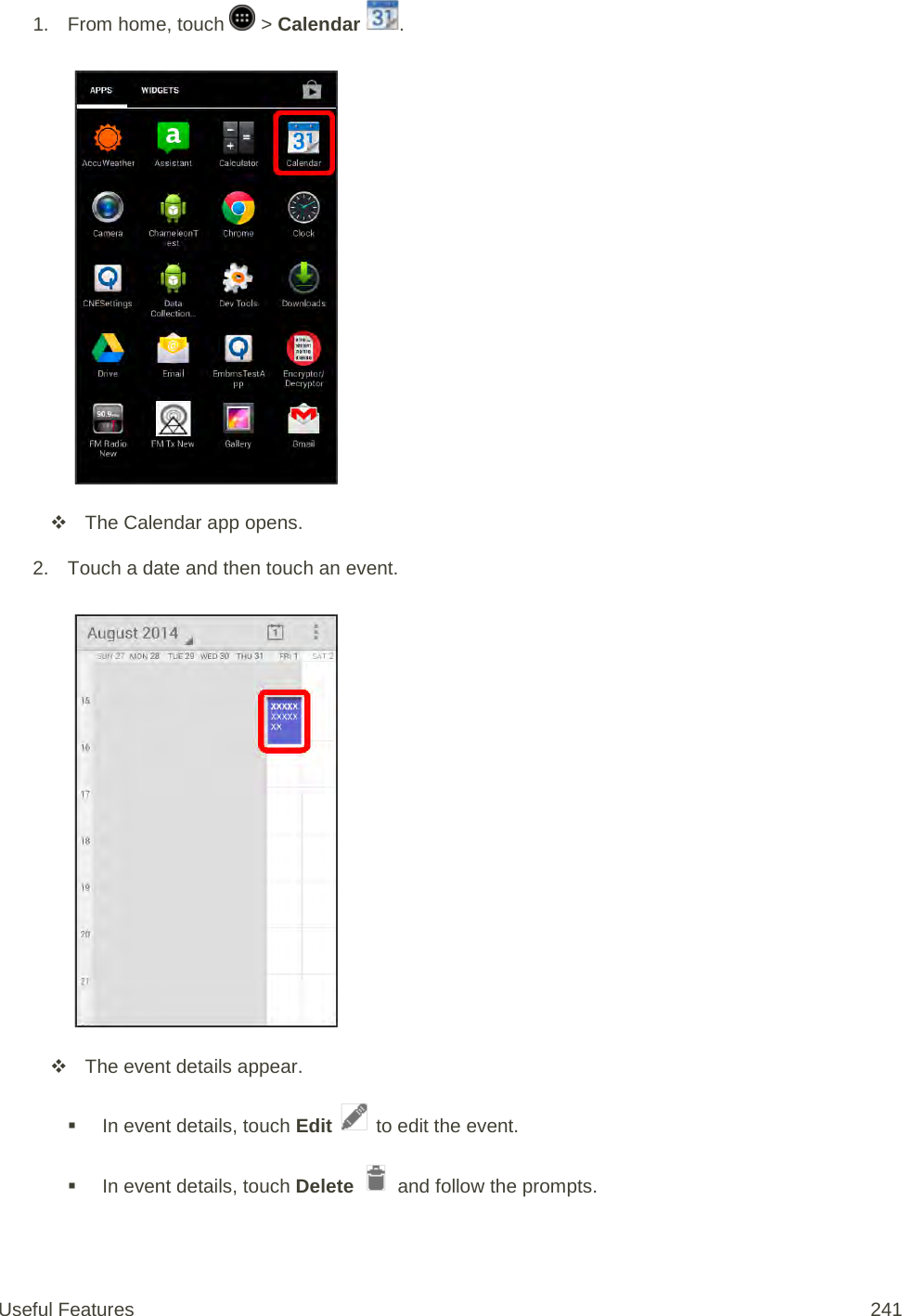 1.  From home, touch   &gt; Calendar  .    The Calendar app opens. 2. Touch a date and then touch an event.    The event details appear.  In event details, touch Edit   to edit the event.  In event details, touch Delete   and follow the prompts. Useful Features 241   