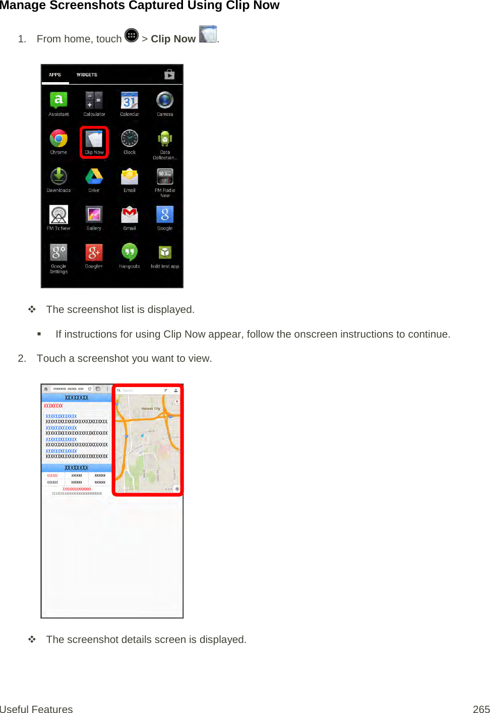 Manage Screenshots Captured Using Clip Now 1. From home, touch   &gt; Clip Now  .    The screenshot list is displayed.  If instructions for using Clip Now appear, follow the onscreen instructions to continue. 2. Touch a screenshot you want to view.    The screenshot details screen is displayed. Useful Features 265   