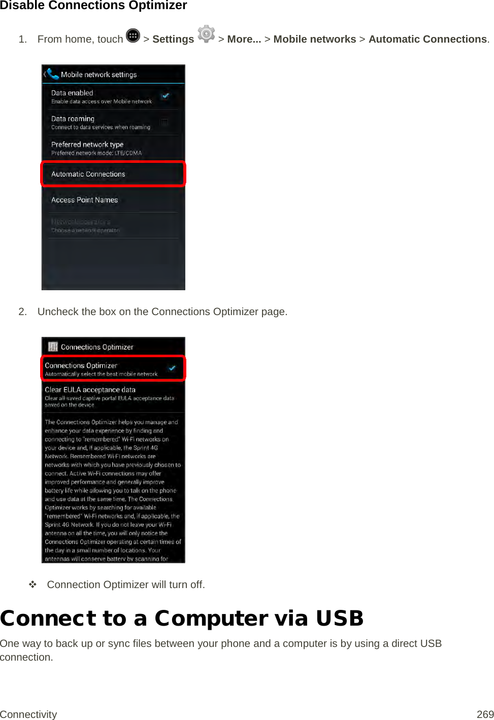 Disable Connections Optimizer 1.  From home, touch   &gt; Settings   &gt; More... &gt; Mobile networks &gt; Automatic Connections.   2. Uncheck the box on the Connections Optimizer page.    Connection Optimizer will turn off. Connect to a Computer via USB One way to back up or sync files between your phone and a computer is by using a direct USB connection. Connectivity 269   