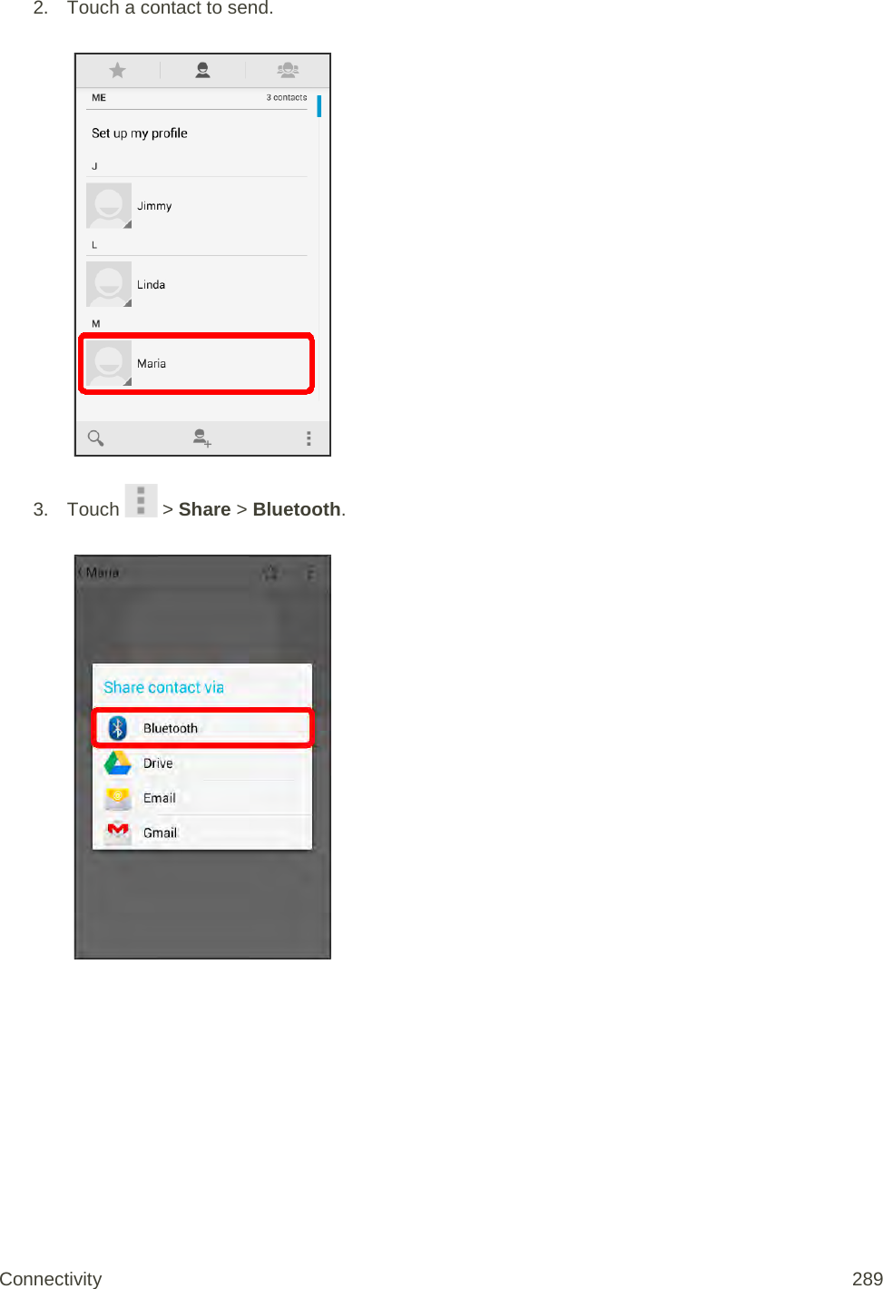 2. Touch a contact to send.   3. Touch   &gt; Share &gt; Bluetooth.   Connectivity 289   