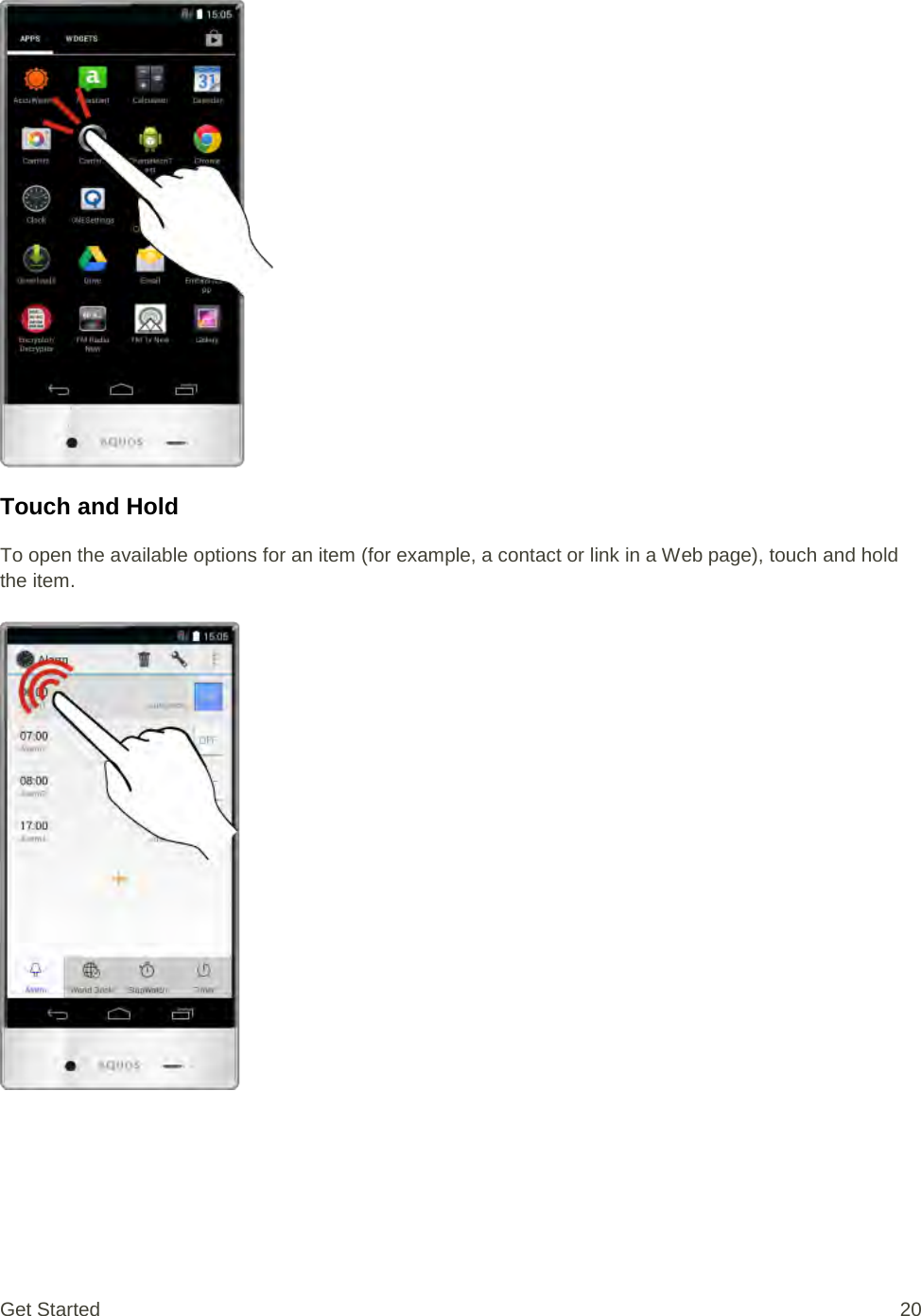   Touch and Hold To open the available options for an item (for example, a contact or link in a Web page), touch and hold the item.   Get Started 20 