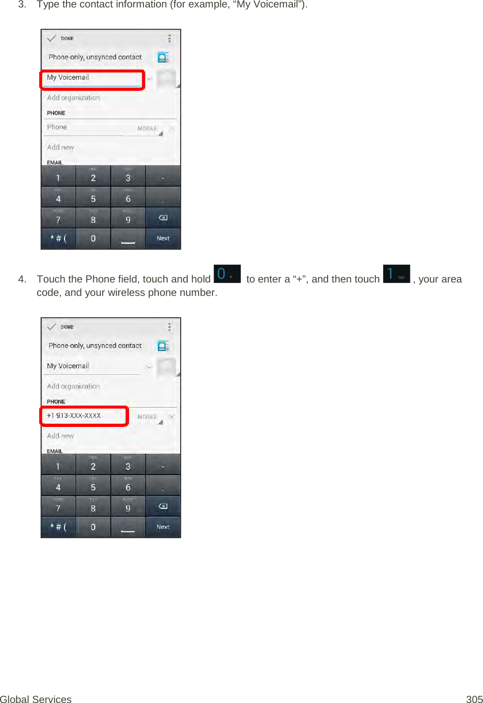 3. Type the contact information (for example, “My Voicemail”).   4. Touch the Phone field, touch and hold    to enter a “+”, and then touch   , your area code, and your wireless phone number.   Global Services 305 