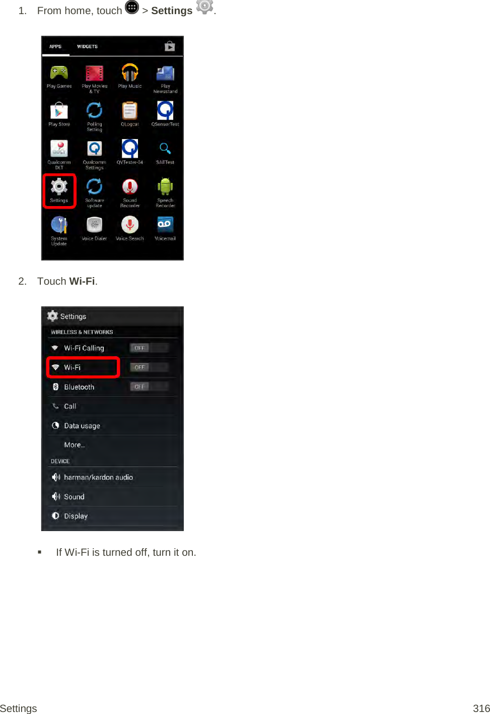 1. From home, touch   &gt; Settings  .   2. Touch Wi-Fi.    If Wi-Fi is turned off, turn it on. Settings 316 