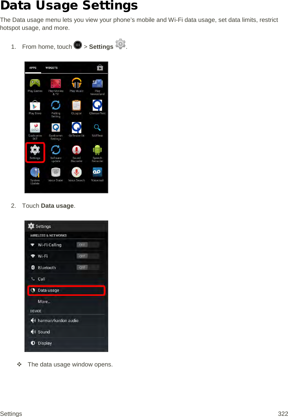Data Usage Settings The Data usage menu lets you view your phone’s mobile and Wi-Fi data usage, set data limits, restrict hotspot usage, and more. 1.  From home, touch   &gt; Settings  .   2. Touch Data usage.    The data usage window opens. Settings 322 