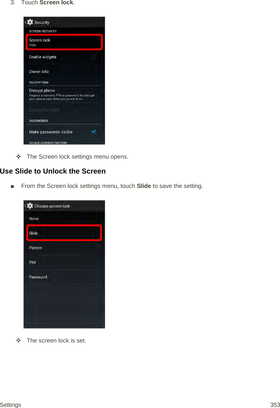 3. Touch Screen lock.    The Screen lock settings menu opens. Use Slide to Unlock the Screen ■  From the Screen lock settings menu, touch Slide to save the setting.    The screen lock is set. Settings 353 