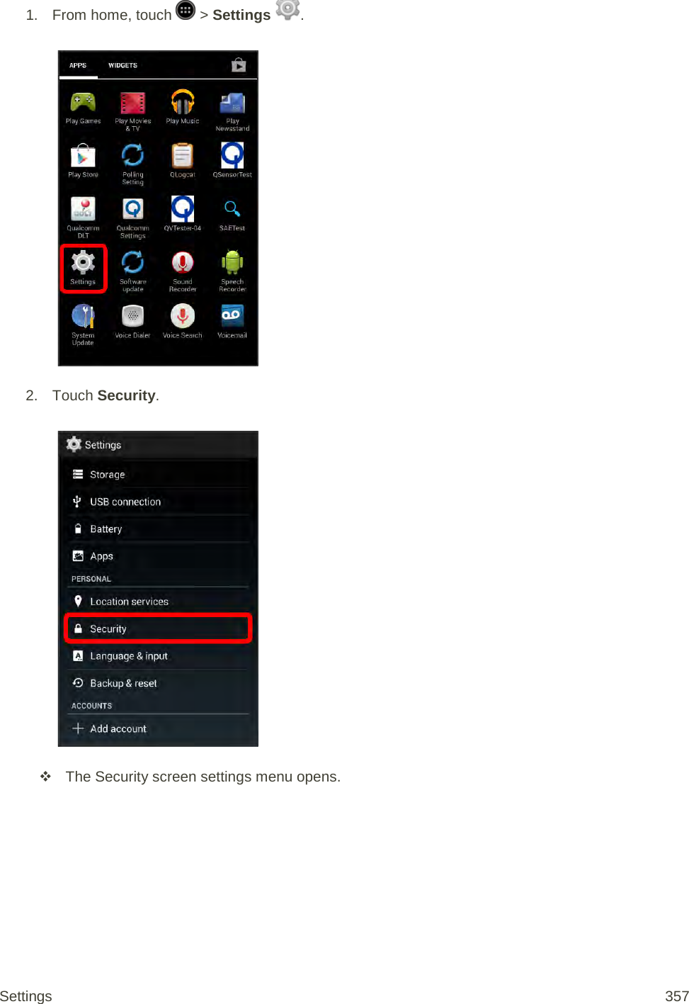 1.  From home, touch   &gt; Settings  .   2. Touch Security.    The Security screen settings menu opens. Settings 357 