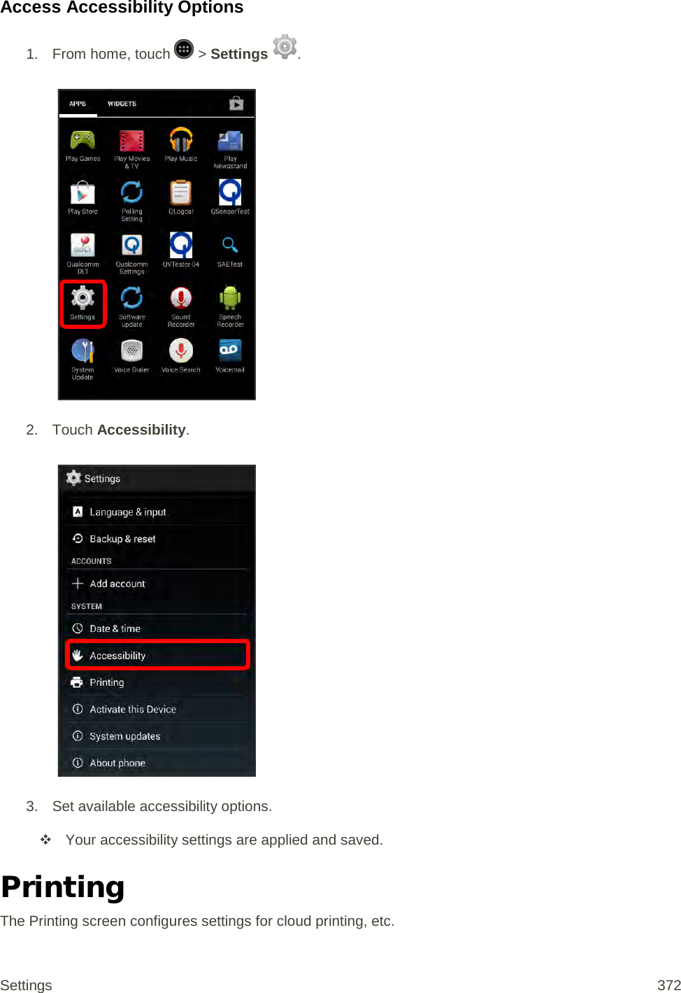 Access Accessibility Options 1.  From home, touch   &gt; Settings  .   2. Touch Accessibility.   3. Set available accessibility options.  Your accessibility settings are applied and saved. Printing The Printing screen configures settings for cloud printing, etc. Settings 372 