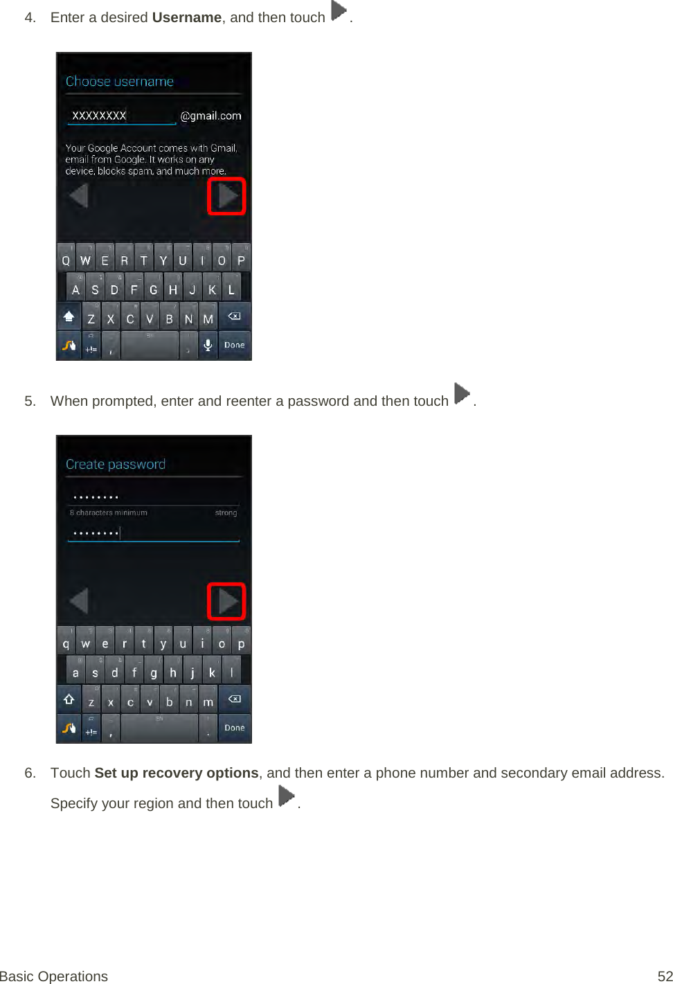 4. Enter a desired Username, and then touch  .   5. When prompted, enter and reenter a password and then touch  .   6. Touch Set up recovery options, and then enter a phone number and secondary email address. Specify your region and then touch  . Basic Operations 52 