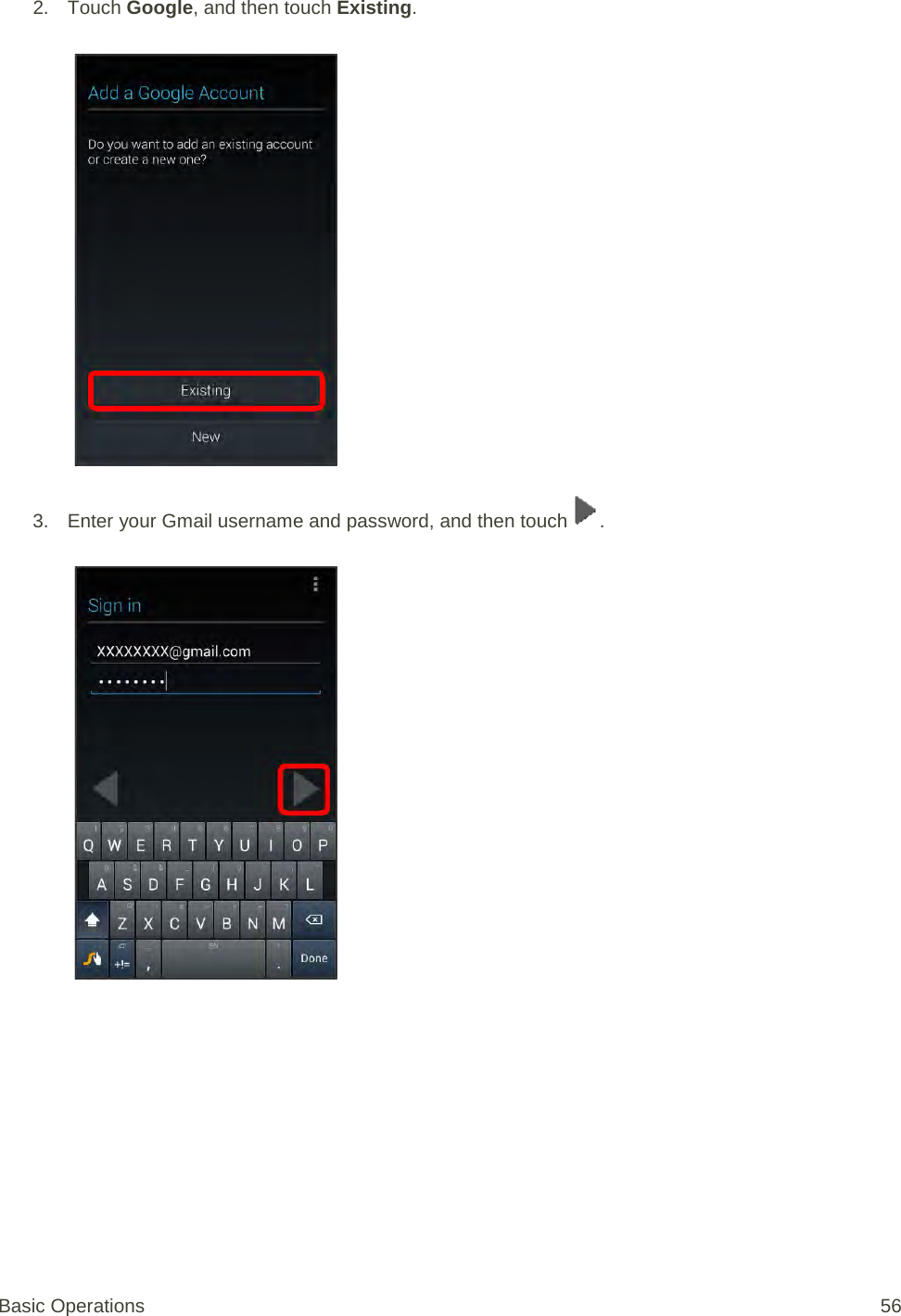 2. Touch Google, and then touch Existing.   3. Enter your Gmail username and password, and then touch  .   Basic Operations 56 