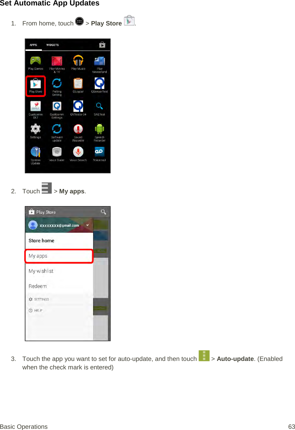 Set Automatic App Updates 1.  From home, touch   &gt; Play Store  .   2. Touch   &gt; My apps.   3. Touch the app you want to set for auto-update, and then touch   &gt; Auto-update. (Enabled when the check mark is entered) Basic Operations 63 