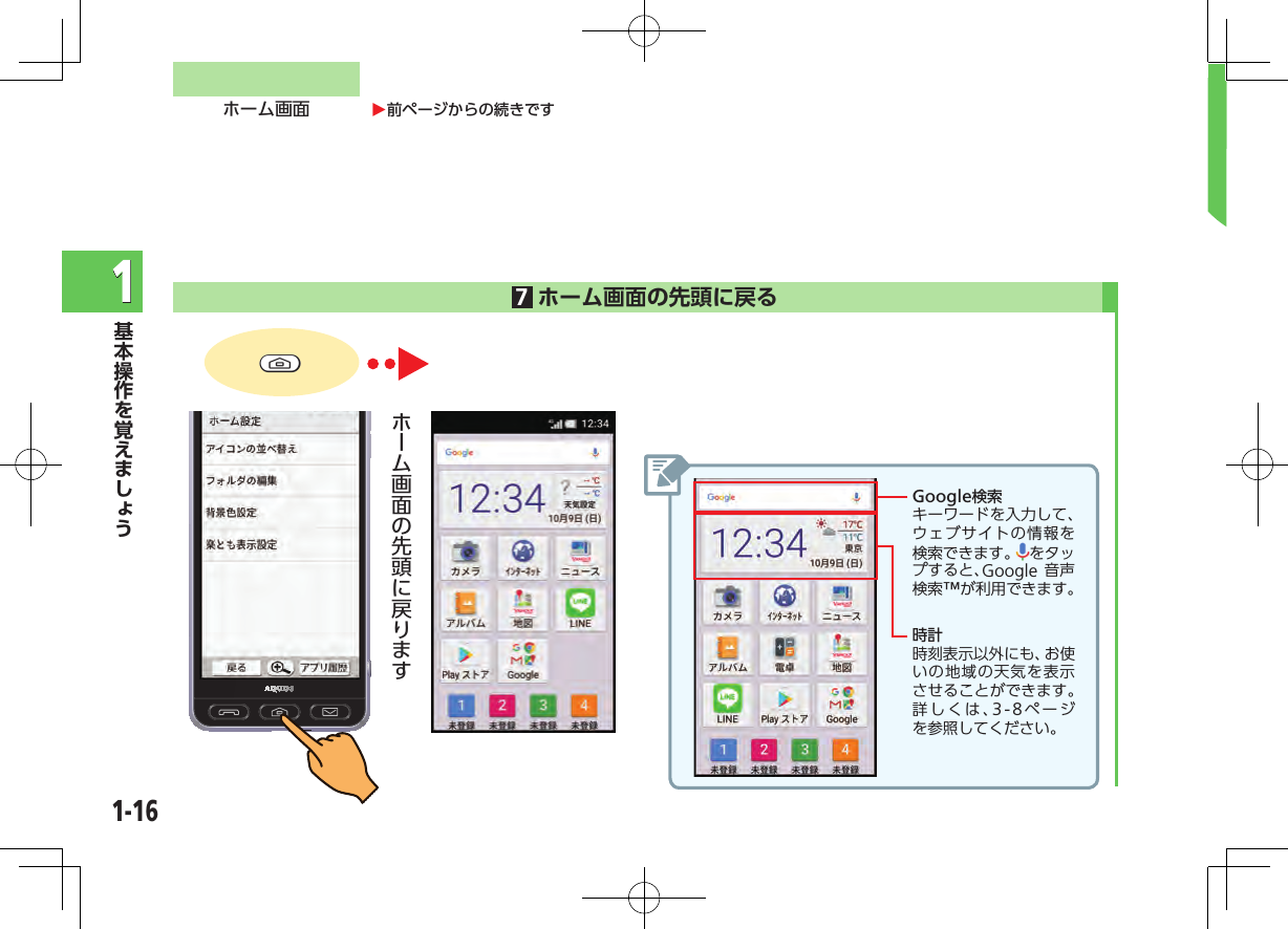 O前ページからの続きですホーム画面1-161 7ホーム画面の先頭に戻る  ChGoogle検索キーワードを入力して、ウェブサイトの情報を検索できます。 をタップすると、Google 音声検索™が利用できます。時計時刻表示以外にも、お使いの地域の天気を表示させることができます。詳しくは、3-8ページを参照してください。