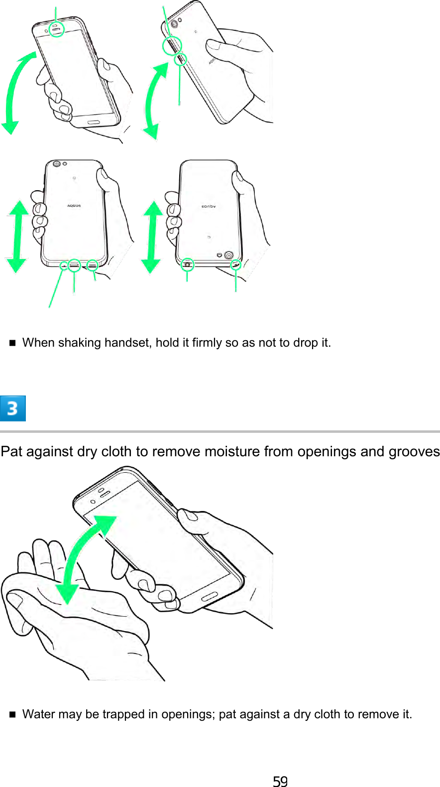 When shaking handset, hold it firmly so as not to drop it.Pat against dry cloth to remove moisture from openings and grooves Water may be trapped in openings; pat against a dry cloth to remove it.59