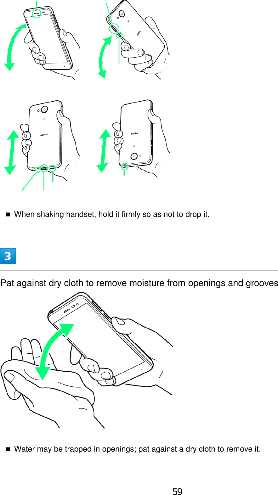 When shaking handset, hold it firmly so as not to drop it.Pat against dry cloth to remove moisture from openings and grooves Water may be trapped in openings; pat against a dry cloth to remove it.59