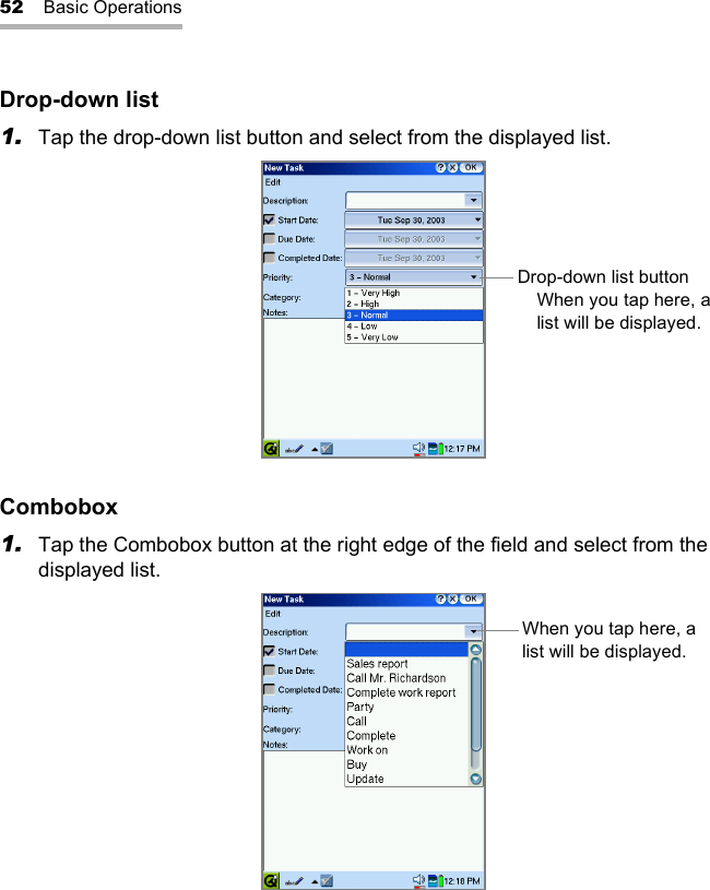 52 Basic OperationsDrop-down list1. Tap the drop-down list button and select from the displayed list.Combobox1. Tap the Combobox button at the right edge of the field and select from the displayed list.Drop-down list buttonWhen you tap here, a list will be displayed. When you tap here, a list will be displayed.