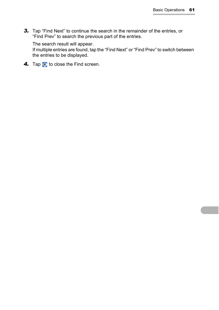 Basic Operations 613. Tap “Find Next” to continue the search in the remainder of the entries, or “Find Prev” to search the previous part of the entries.The search result will appear.If multiple entries are found, tap the “Find Next” or “Find Prev” to switch between the entries to be displayed.4. Tap   to close the Find screen.