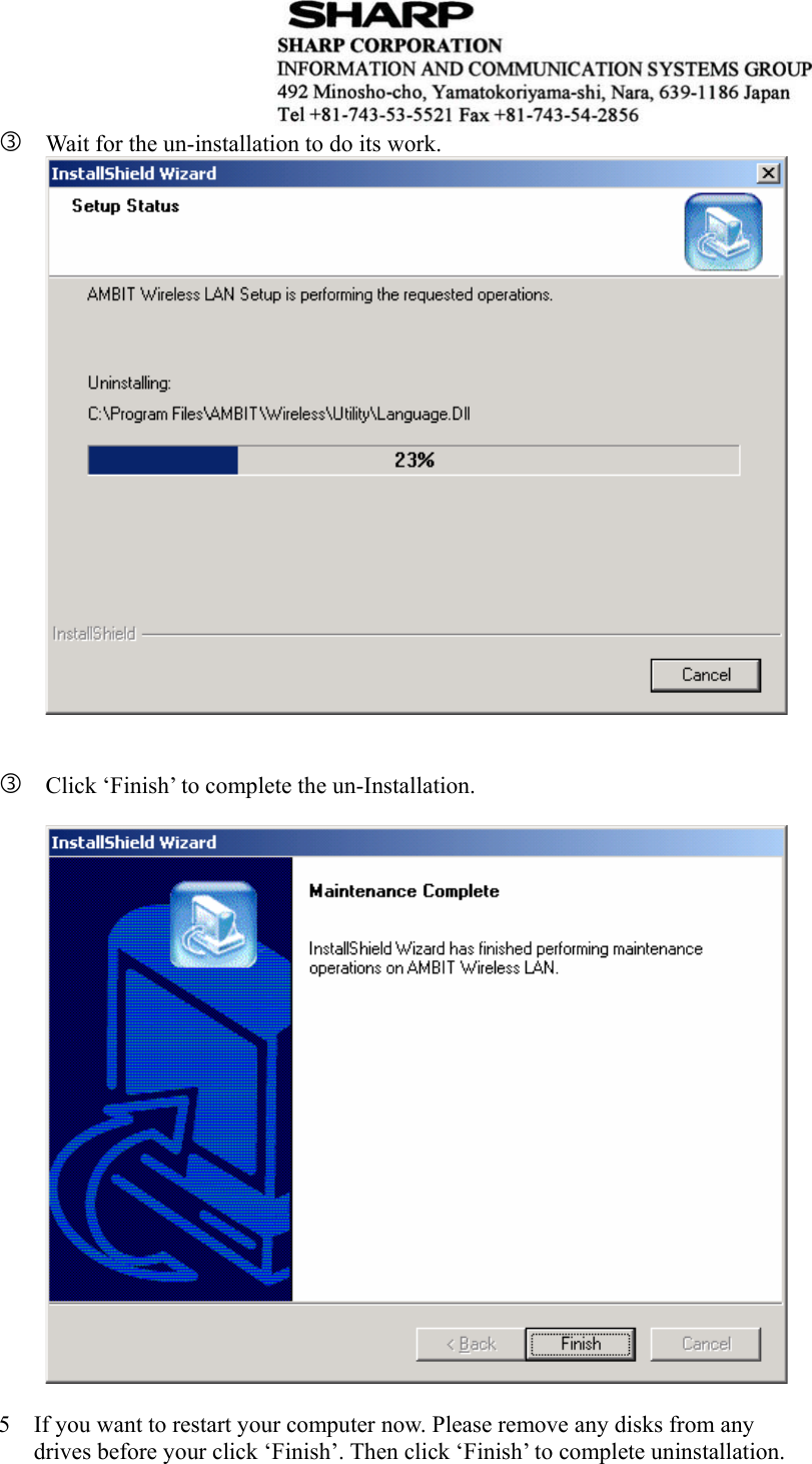  e Wait for the un-installation to do its work.    e Click ‘Finish’ to complete the un-Installation.    5 If you want to restart your computer now. Please remove any disks from any drives before your click ‘Finish’. Then click ‘Finish’ to complete uninstallation.  