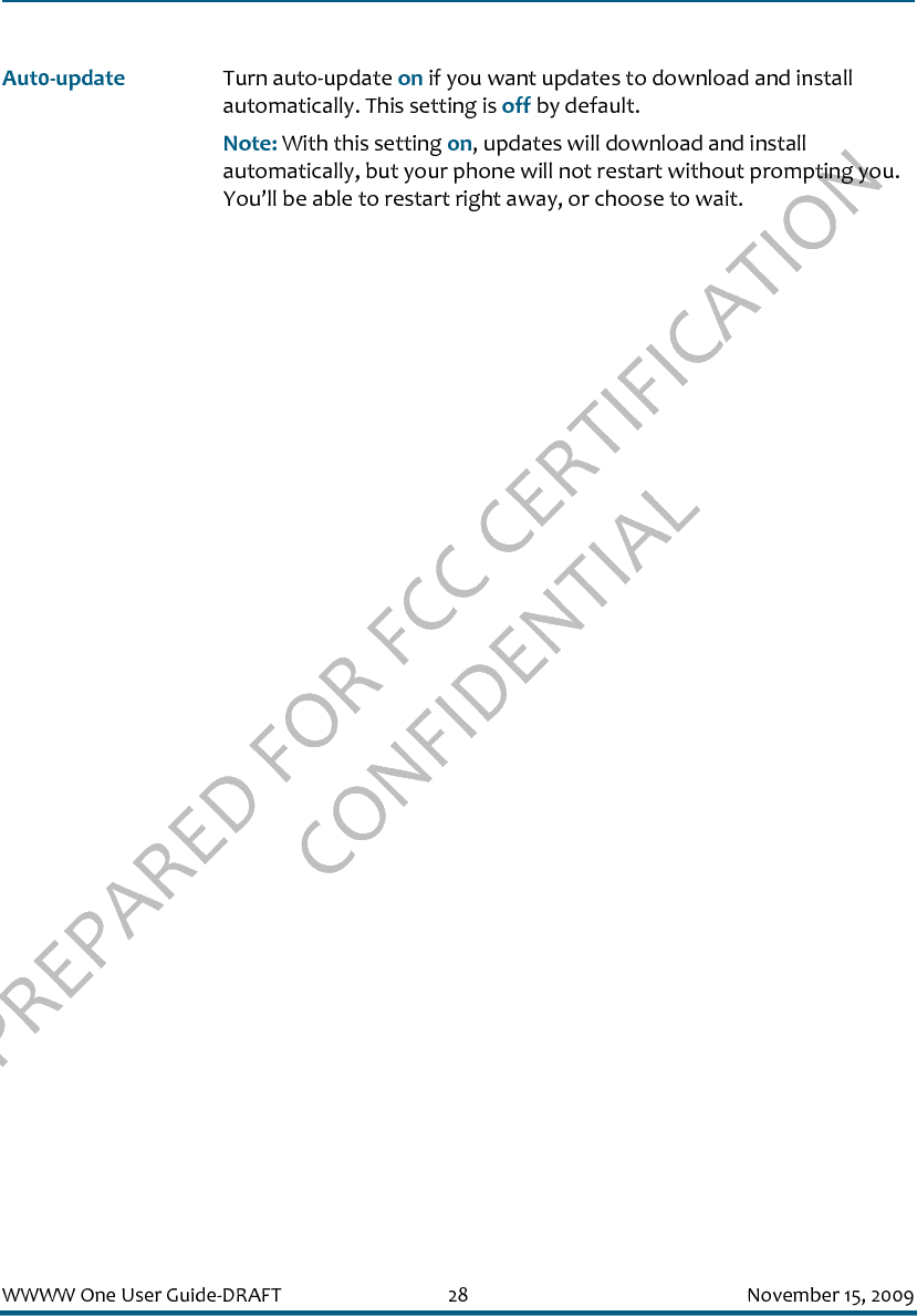 PREPARED FOR FCC CERTIFICATION CONFIDENTIALWWWW One User Guide-DRAFT 28 November 15, 2009Aut0-update Turn auto-update on if you want updates to download and install automatically. This setting is off by default.Note: With this setting on, updates will download and install automatically, but your phone will not restart without prompting you. You’ll be able to restart right away, or choose to wait.