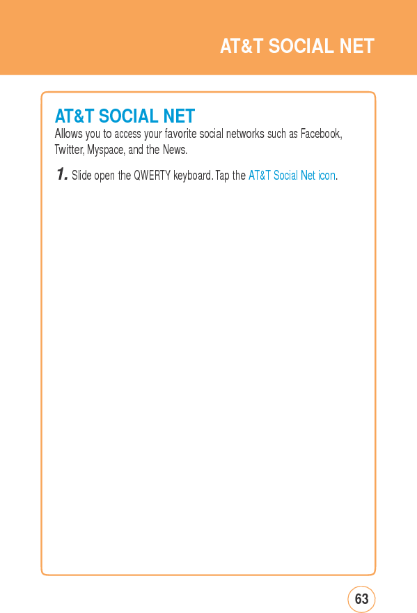 AT&amp;TSOCIALNETAT&amp;T SOCIALNETAllows you to access your favorite social networks such as Facebook,Twitter, Myspace, and the News. 1. Slide open the QWERTY keyboard. Tap the AT&amp;T Social Net icon.63