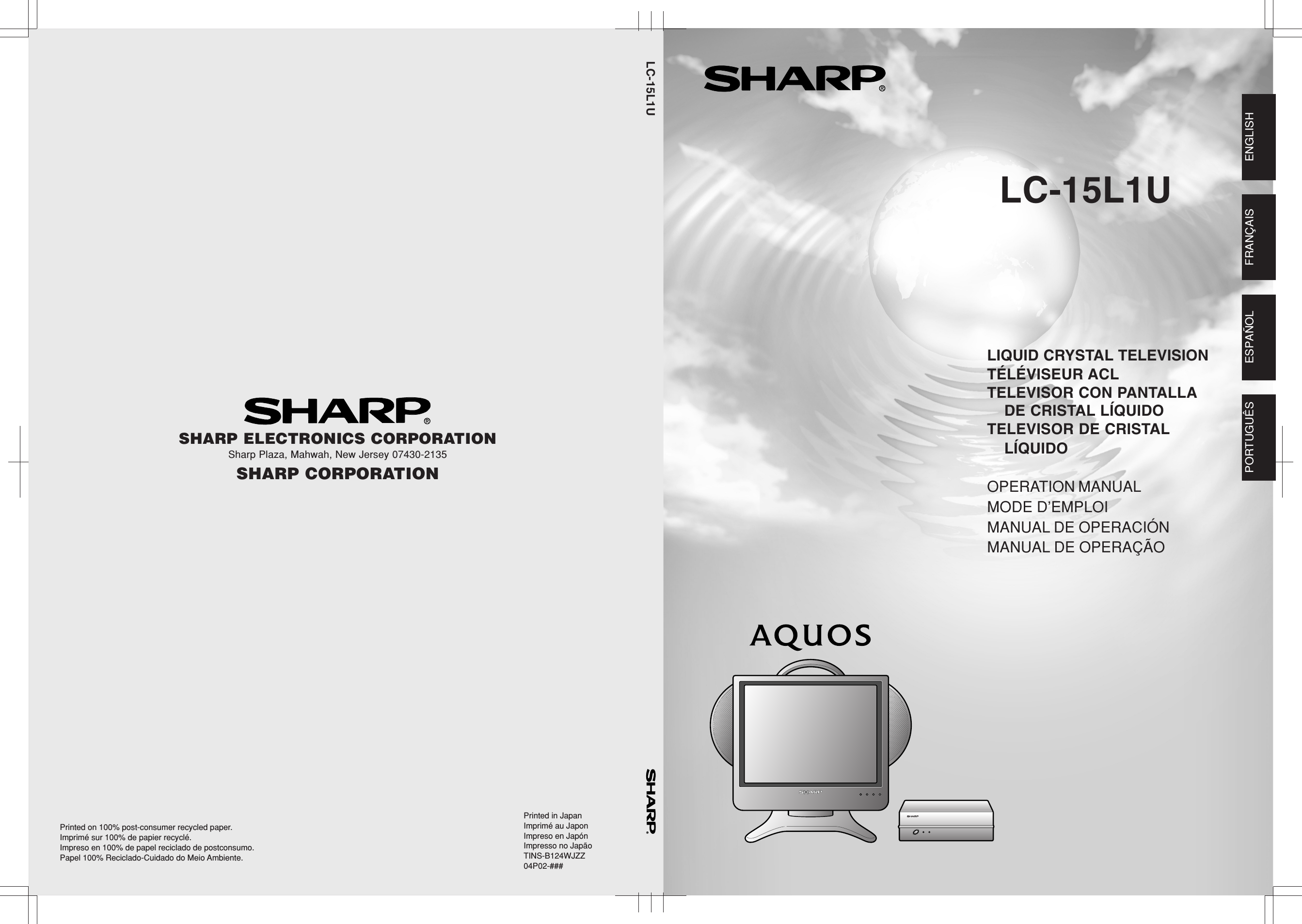 LC-15L1ULIQUID CRYSTAL TELEVISIONTÉLÉVISEUR ACLTELEVISOR CON PANTALLADE CRISTAL LÍQUIDOTELEVISOR DE CRISTALLÍQUIDOLC-15L1UOPERATION MANUALMODE D’EMPLOIMANUAL DE OPERACIÓNMANUAL DE OPERAÇÃOENGLISHFRANÇAISESPAÑOLPORTUGUÊSSHARP ELECTRONICS CORPORATIONSharp Plaza, Mahwah, New Jersey 07430-2135SHARP CORPORATIONPrinted on 100% post-consumer recycled paper.Imprimé sur 100% de papier recyclé.Impreso en 100% de papel reciclado de postconsumo.Papel 100% Reciclado-Cuidado do Meio Ambiente.Printed in JapanImprimé au JaponImpreso en JapónImpresso no JapãoTINS-B124WJZZ04P02-###