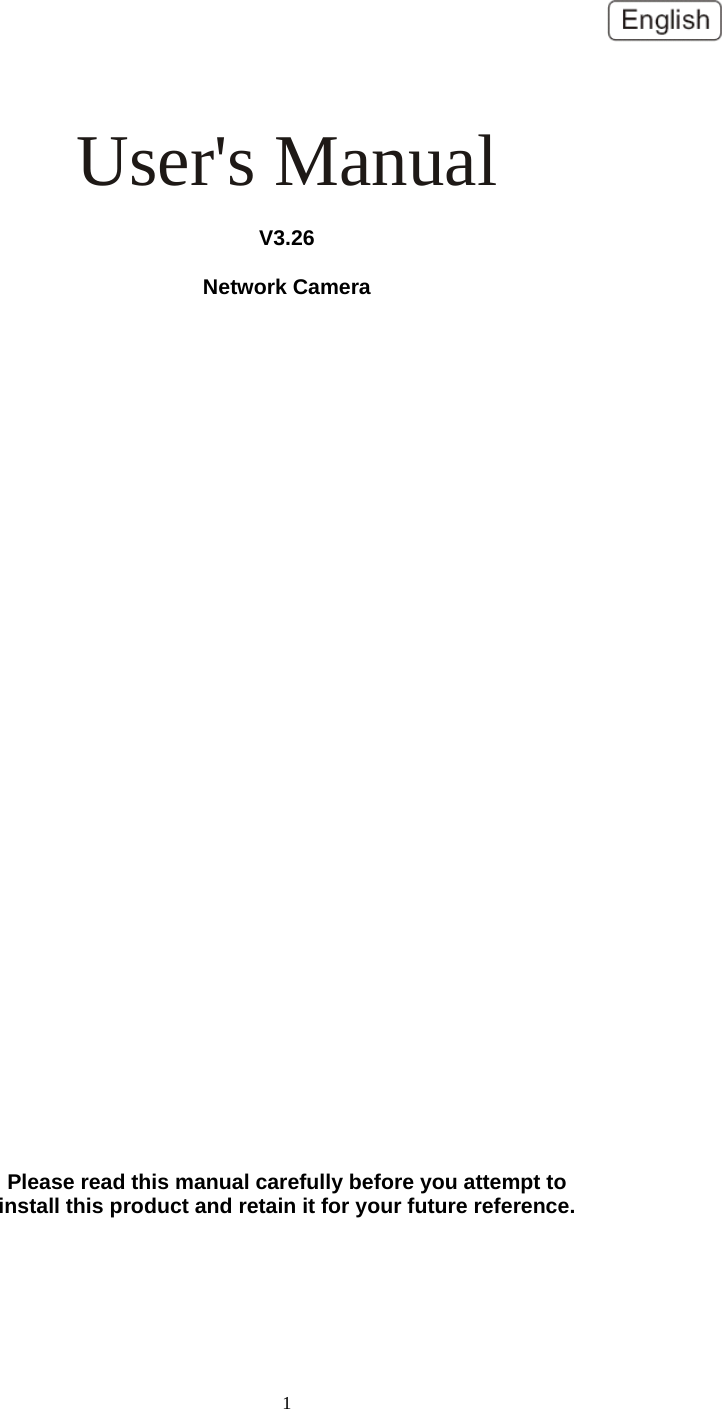  1 User's Manual  V3.26  Network Camera                                 Please read this manual carefully before you attempt to install this product and retain it for your future reference. 