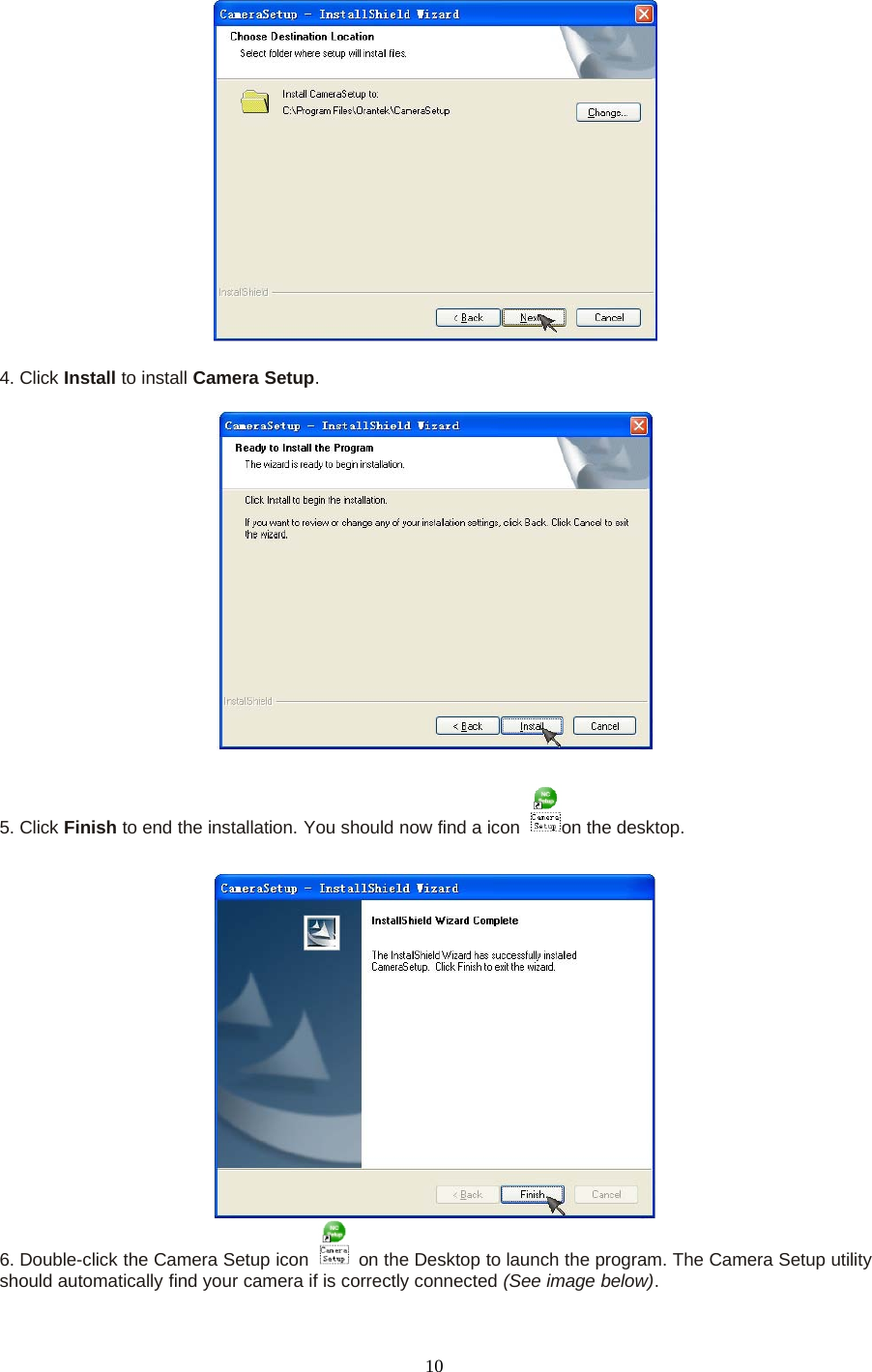 104. Click Install to install Camera Setup.5. Click Finish to end the installation. You should now find a icon on the desktop.6. Double-click the Camera Setup icon on the Desktop to launch the program. The Camera Setup utilityshould automatically find your camera if is correctly connected (See image below).