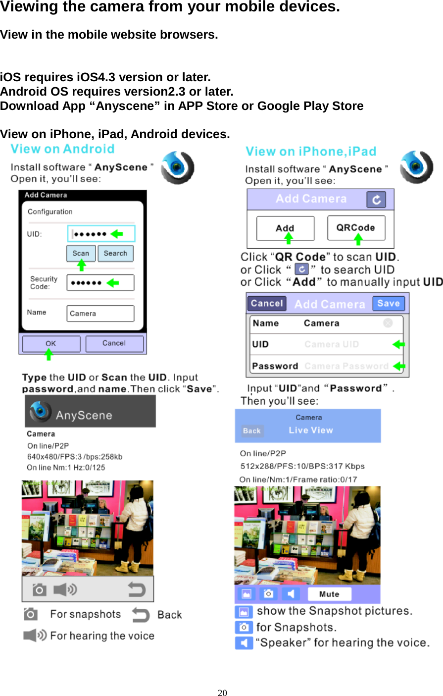   20 Viewing the camera from your mobile devices. View in the mobile website browsers.   iOS requires iOS4.3 version or later.   Android OS requires version2.3 or later. Download App &ldquo;Anyscene&rdquo; in APP Store or Google Play Store  View on iPhone, iPad, Android devices. 