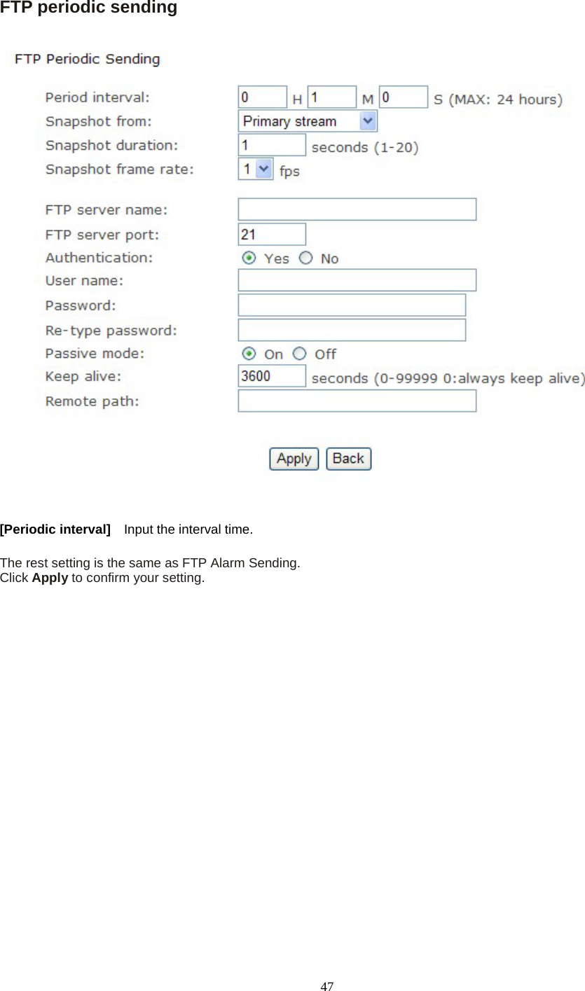   47 FTP periodic sending   [Periodic interval]  Input the interval time.  The rest setting is the same as FTP Alarm Sending. Click Apply to confirm your setting.                    