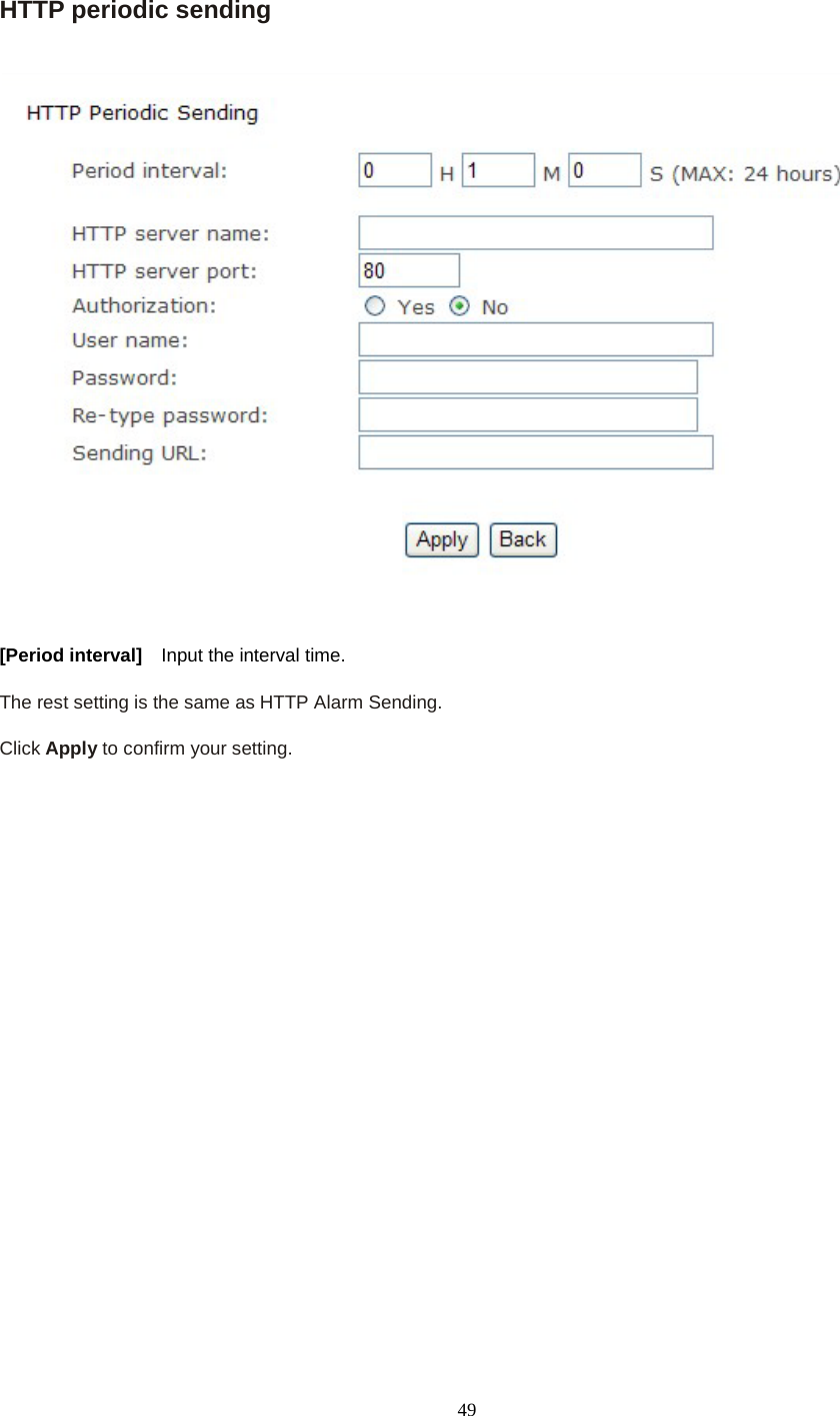   49 HTTP periodic sending    [Period interval]    Input the interval time.  The rest setting is the same as HTTP Alarm Sending.  Click Apply to confirm your setting.                      
