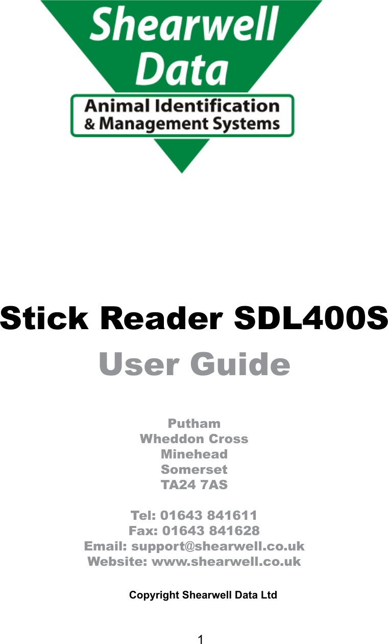         1Stick Reader SDL400SUser GuidePuthamWheddon CrossMineheadSomersetTA24 7ASTel: 01643 841611Fax: 01643 841628Email: support@shearwell.co.ukWebsite: www.shearwell.co.uk    CopyrightShearwellDataLtd