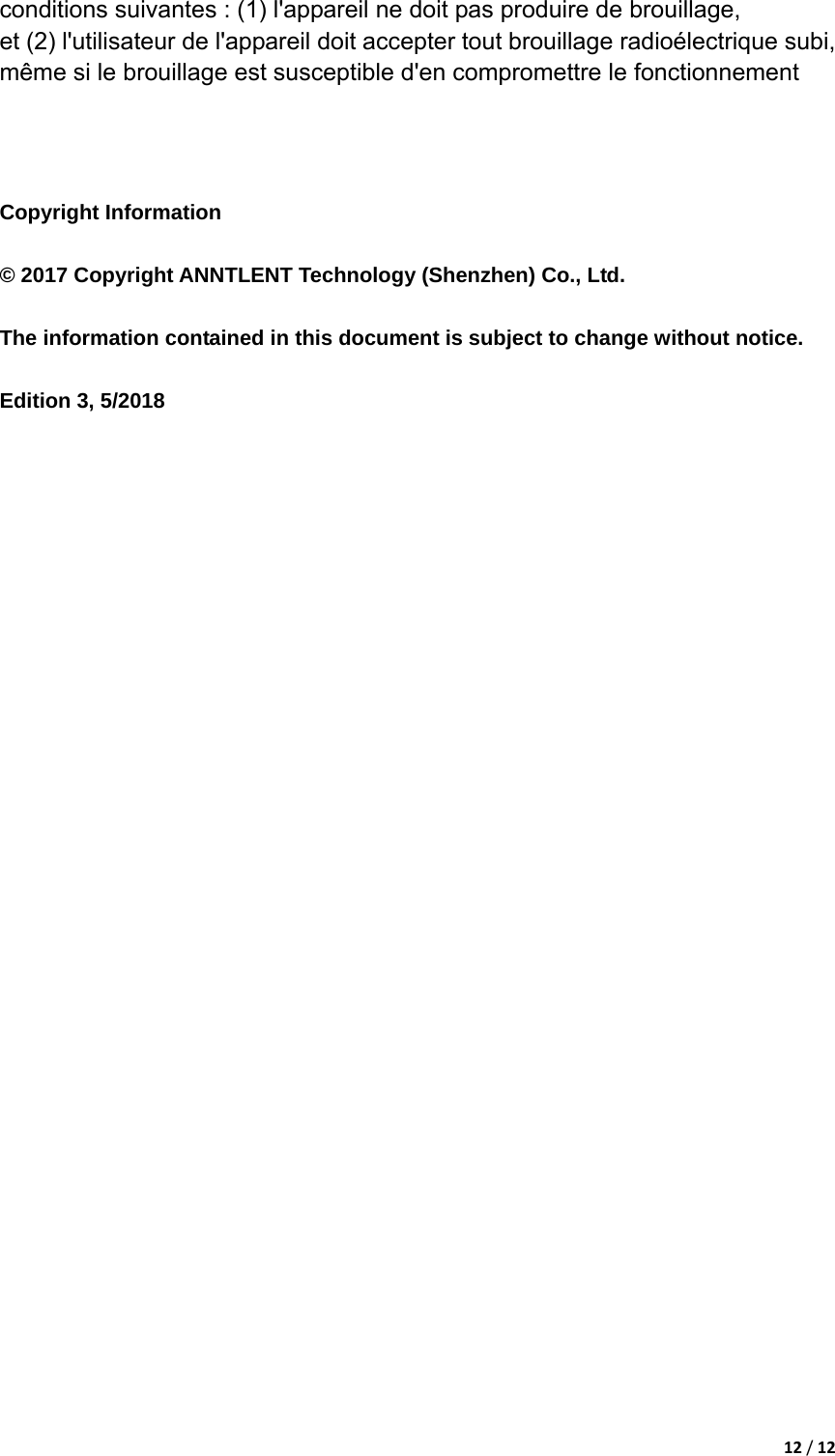 12/12conditions suivantes : (1) l'appareil ne doit pas produire de brouillage, et (2) l'utilisateur de l'appareil doit accepter tout brouillage radio&eacute;lectrique subi, m&ecirc;me si le brouillage est susceptible d'en compromettre le fonctionnement    Copyright Information  &copy; 2017 Copyright ANNTLENT Technology (Shenzhen) Co., Ltd.  The information contained in this document is subject to change without notice.  Edition 3, 5/2018 