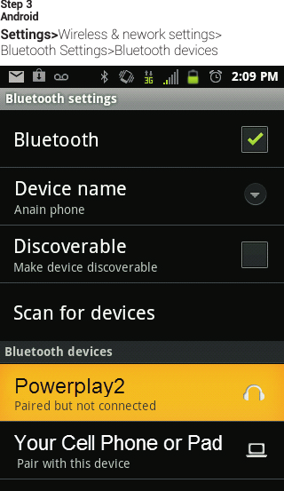 AndroidSettings&gt;Wireless &amp; nework settings&gt;Bluetooth Settings Bluetooth devices&gt;Step 3