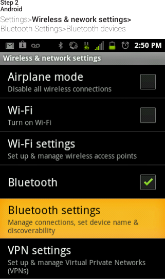 AndroidSettings&gt;Wireless &amp; nework settings&gt;BluetoothSettings&gt;BluetoothdevicesStep 2