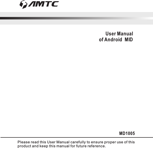 Please read this User Manual carefully to ensure proper use of this product and keep this manual for future reference.User Manualof Android  MIDMD1005