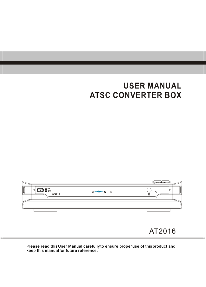 AT2016ONOFFCHANNELPlease read this User Manual carefully to ensure proper use of this product and keep this manual for future reference.USER MANUALATSC CONVERTER BOXAT2016