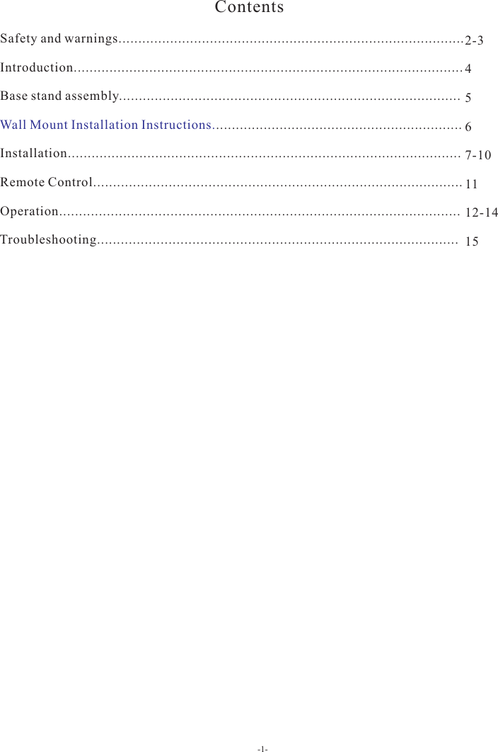   Safety and warnings.......................................................................................  Introduction..................................................................................................   ...................................................................................... Installation...................................................................................................   Remote Control.............................................................................................  Operation.....................................................................................................   Troubleshooting...........................................................................................    Base stand assembly  Wall Mount Installation Instructions...............................................................   2-345 67-101112-1415  -1-Contents