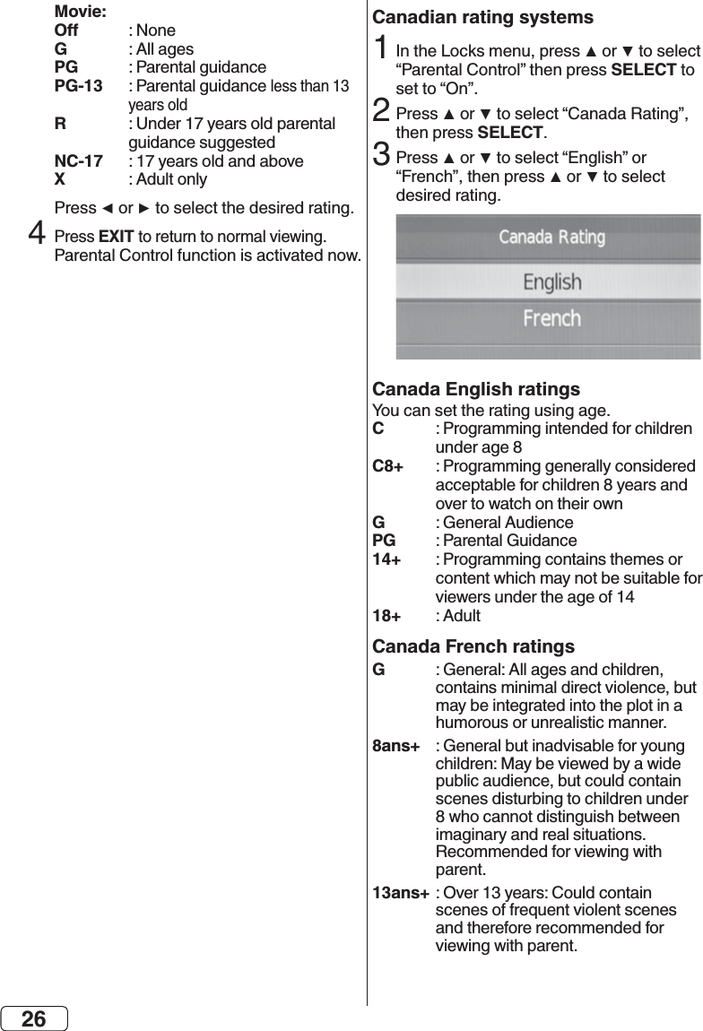 26Canadian rating systemsSELECT2  SELECT3Canada English ratingsC  C8+  G  PG  14+  18+  Canada French ratingsG 8ans+ 13ans+Movie:  G  PG  PG-13 R  UNC-17 X   4EXIT 