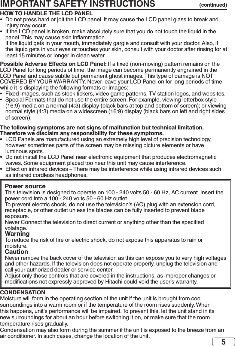 5CONDENSATIONHOW TO HANDLE THE LCD PANEL•  •   •  •  The following symptoms are not signs of malfunction but technical limitation. Therefore we disclaim any responsibility for these symptoms.•  •  •  IMPORTANT SAFETY INSTRUCTIONS (continued)Power sourceWarningCaution