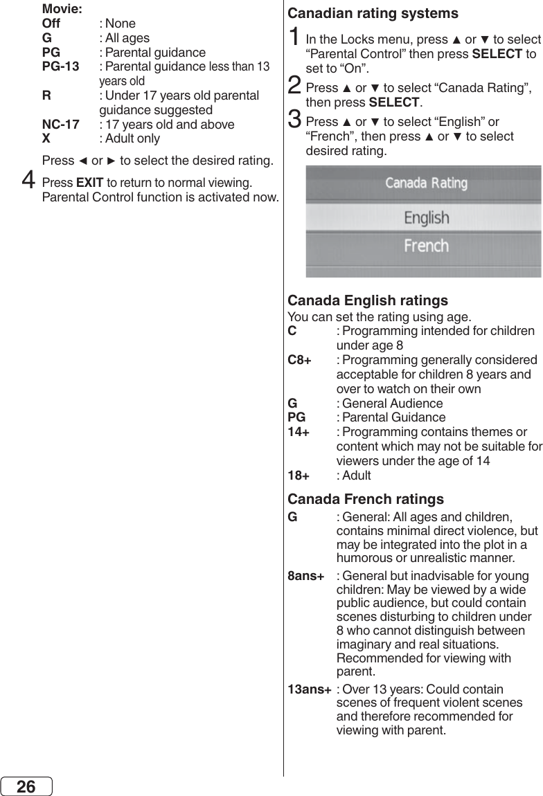 26Canadian rating systemsSELECT2  SELECT3Canada English ratingsC  C8+  G  PG  14+  18+  Canada French ratingsG 8ans+ 13ans+Movie:  G  PG  PG-13 R  UNC-17 X   4EXIT 