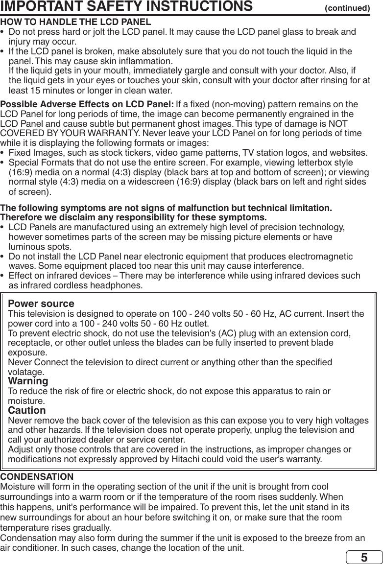 5CONDENSATIONHOW TO HANDLE THE LCD PANEL•  •   •  •  The following symptoms are not signs of malfunction but technical limitation. Therefore we disclaim any responsibility for these symptoms.•  •  •  IMPORTANT SAFETY INSTRUCTIONS (continued)Power sourceWarningCaution