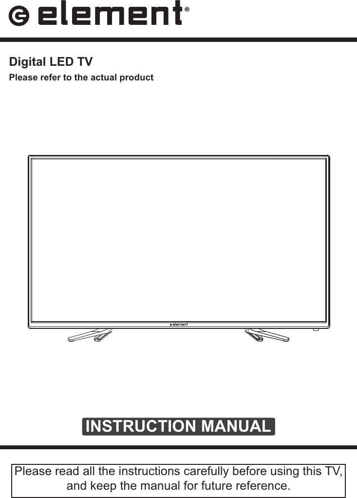 INSTRUCTION MANUALPlease read all the instructions carefully before using this TV, and keep the manual for future reference. Digital LED TVPlease refer to the actual product