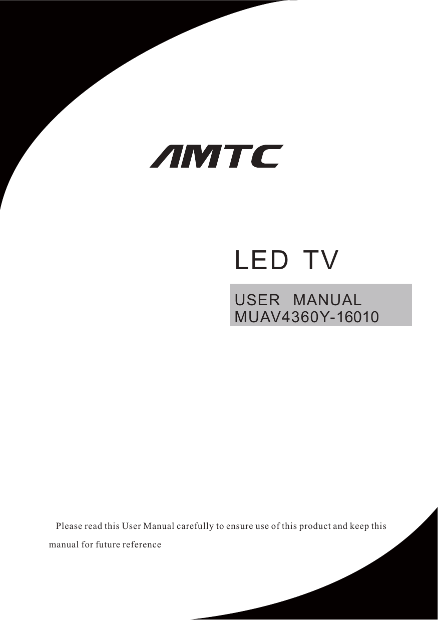 USER   MANUAL MUAV4360Y-16010   Please read this User Manual carefully to ensure use of this product and keep this manual for future referenceLED  TV