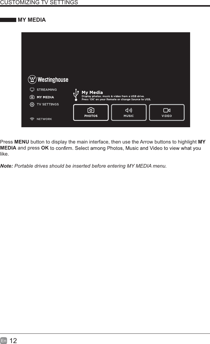 12En  CUSTOMIZING TV SETTINGS MY MEDIAPress MENU button to display the main interface, then use the Arrow buttons to highlight MY MEDIA and press OKlike.  Note: Portable drives should be inserted before entering MY MEDIA menu.