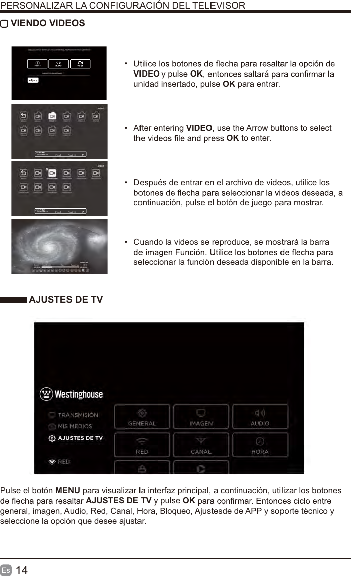 14Es   VIENDO VIDEOS VIDEO y pulse OKunidad insertado, pulse OK para entrar. After entering VIDEO, use the Arrow buttons to select OK to enter.   Después de entrar en el archivo de videos, utilice los continuación, pulse el botón de juego para mostrar.  Cuando la videos se reproduce, se mostrará la barra seleccionar la función deseada disponible en la barra. AJUSTES DE TVPulse el botón MENU para visualizar la interfaz principal, a continuación, utilizar los botones AJUSTES DE TV y pulse OKgeneral, imagen, Audio, Red, Canal, Hora, Bloqueo, Ajustesde de APP y soporte técnico y seleccione la opción que desee ajustar. PERSONALIZAR LA CONFIGURACIÓN DEL TELEVISORDirectories:10 Files:0 Total:10Directories:10 Files:0 Total:10A