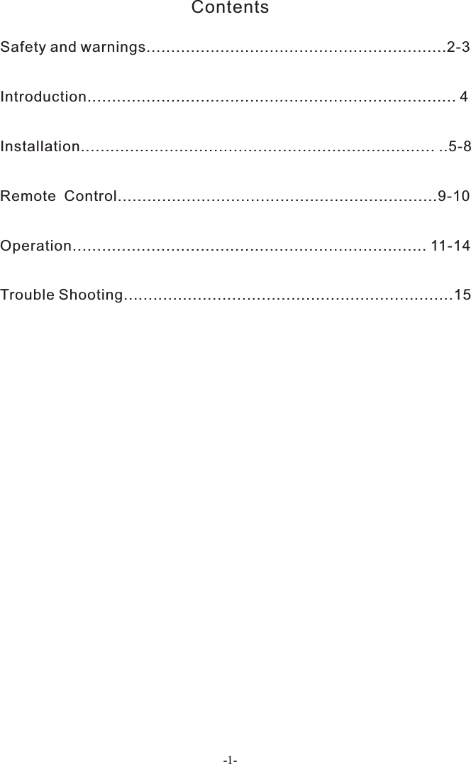 ContentsSafety and warnings.............................................................2-3Introduction........................................................................... 4Installation........................................................................ ..5-8Remote  Control.................................................................9-10Operation........................................................................ 11-14Trouble Shooting...................................................................15-1-