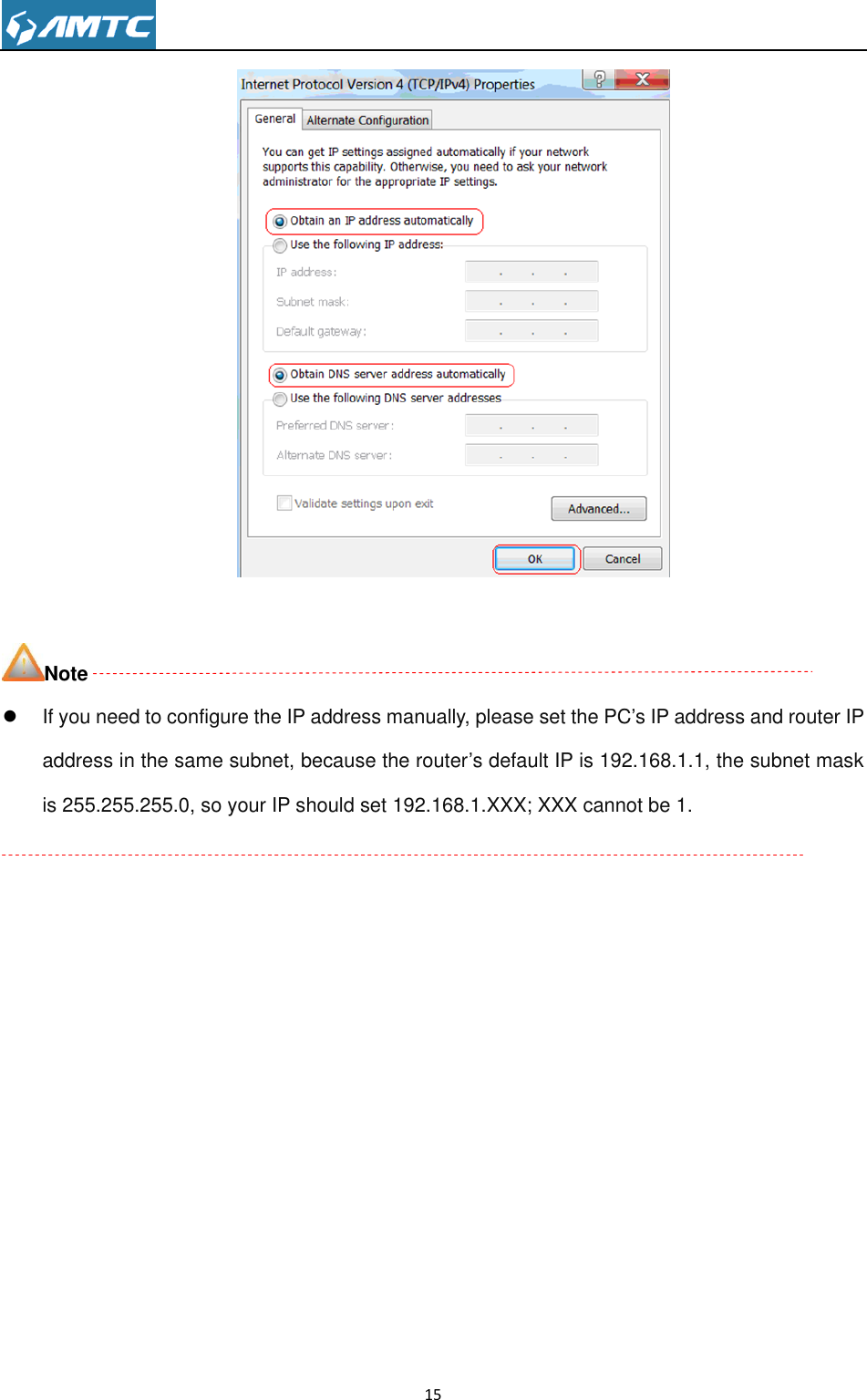                                                                     15    Note  If you need to configure the IP address manually, please set the PC’s IP address and router IP address in the same subnet, because the router’s default IP is 192.168.1.1, the subnet mask is 255.255.255.0, so your IP should set 192.168.1.XXX; XXX cannot be 1.              