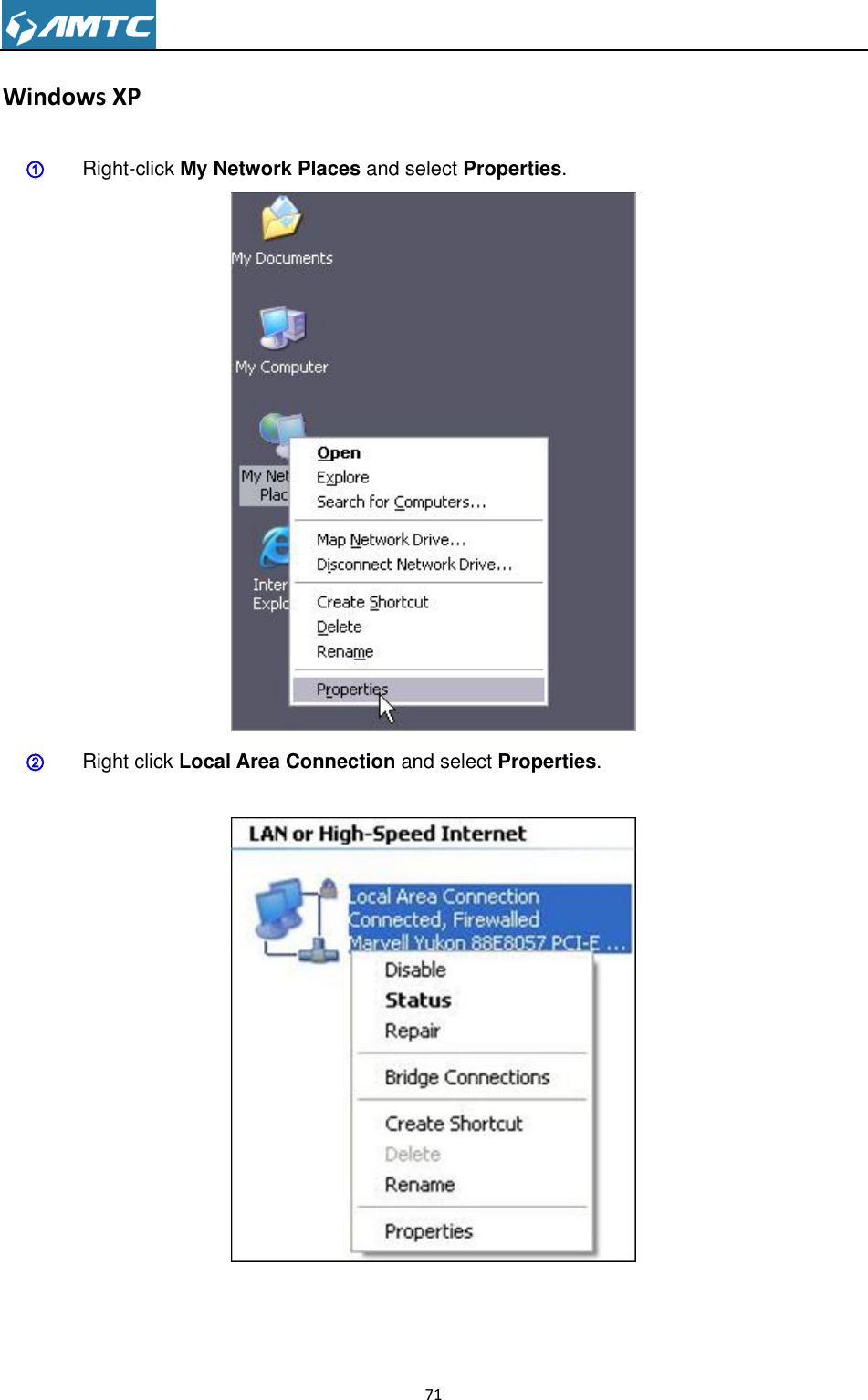                                                                     71  Windows XP ① Right-click My Network Places and select Properties.  ② Right click Local Area Connection and select Properties.   