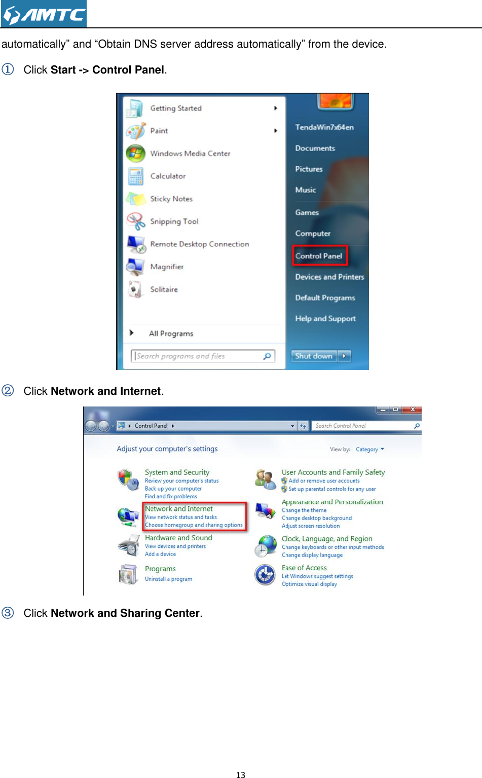                                                                     13  automatically‖ and ―Obtain DNS server address automatically‖ from the device. ① Click Start -&gt; Control Panel.  ② Click Network and Internet.   ③ Click Network and Sharing Center.  